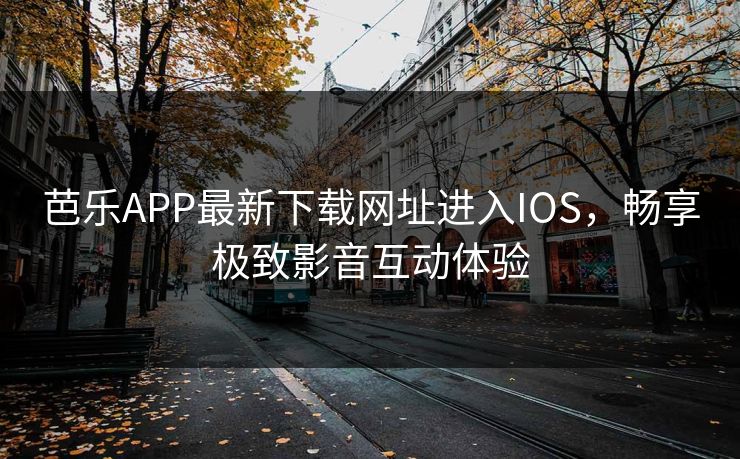 芭乐APP最新下载网址进入IOS,畅享极致影音互动体验