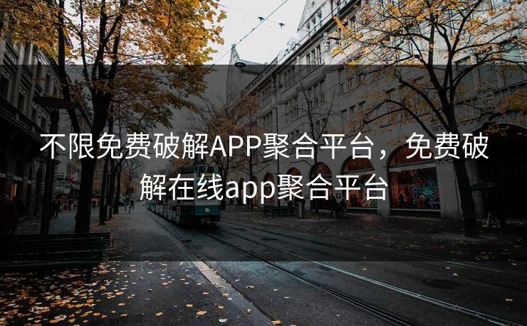 不限免费破解APP聚合平台,免费破解在线app聚合平台